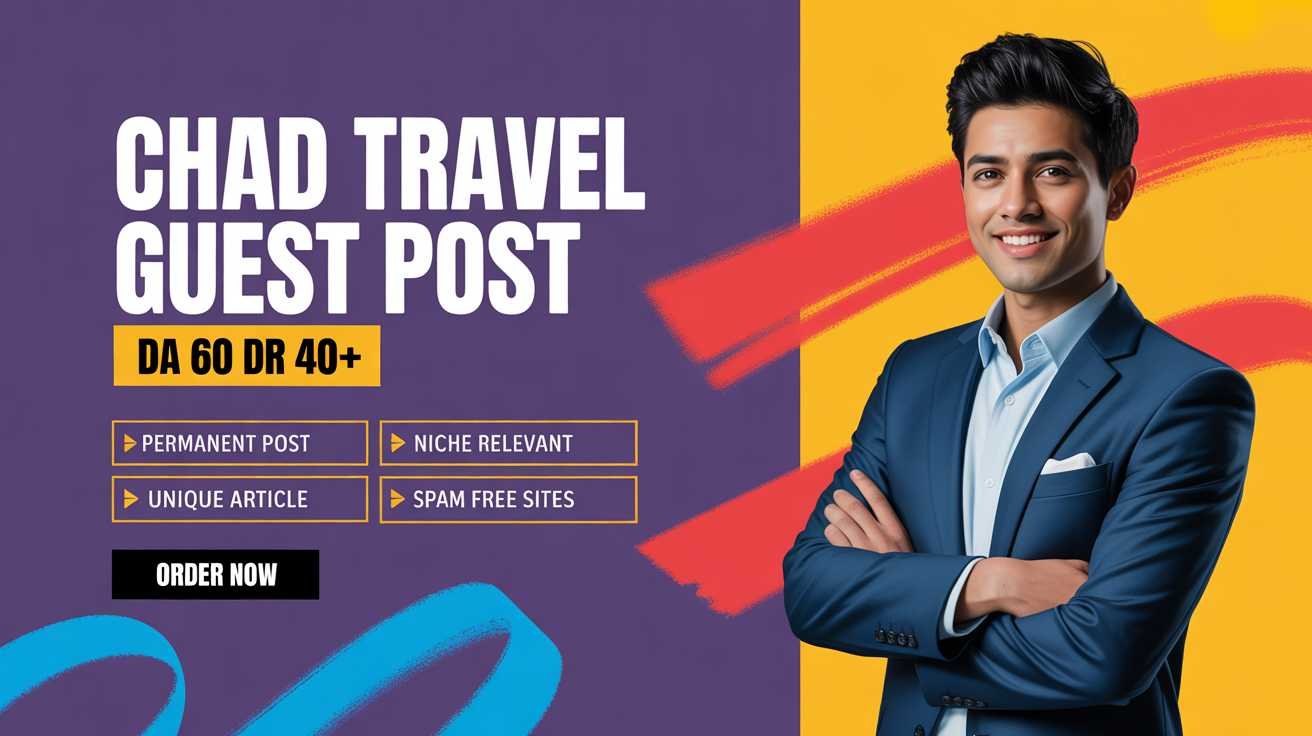 Chad Travel Guest Post Boost Your Brand Authority